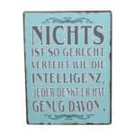 Nichtss ist gerecht verteilt wie Intelligenz, jeder denkt er hat genug davon.