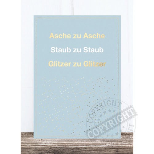 Asche zu Asche Staub zu Staub Glitzer zu Glitzer.