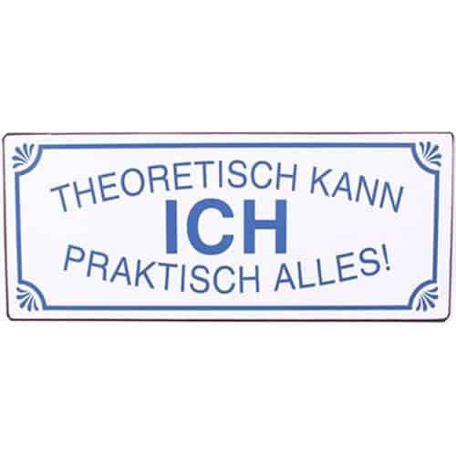 Hochwertiges Schild mit dem Spruch: Theoretisch kann ich praktisch alles!.