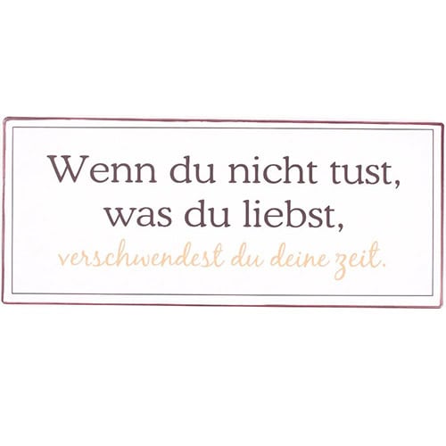 Wenn du nicht tust, was du liebst, verschwendest du deine Zeit.