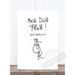 Kunstvolles handgezeichnetes Bild mit humorvoller Botschaft "Mach Dich Froh!" in deutscher Sprache.