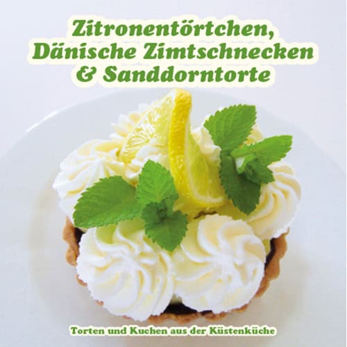 Zitronentörtchen, Dänische Zimtschnecken & Sanddortorte, Torten aus der Küchenküche, leckerer Kuchen.