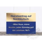 Heiratsantrag auf Norddeutsch: „Mien Huus, miene Mudder, jeden Sünndag geif dat Labskaus.“.