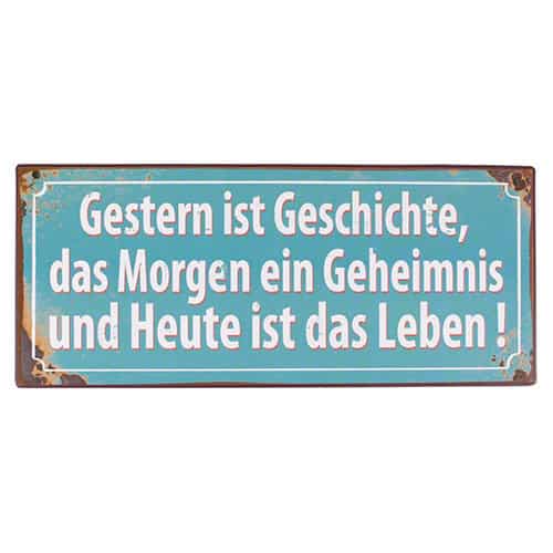 Gestern ist Geschichte Blechschild Kl Gestern ist Geschichte, das Morgen ein Geheimnis und Heute ist das Leben!.