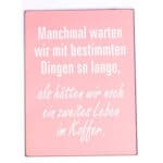 Manchmal warten wir mit bestimmten Dingen so lange, als hätten wir noch ein zweites Leben im Koffer.