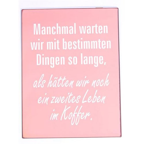 Manchmal warten wir mit bestimmten Dingen so lange, als hätten wir noch ein zweites Leben im Koffer.