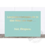 Postkarte mit Text "Langsam kommen wir in das Alter, wo man ...".